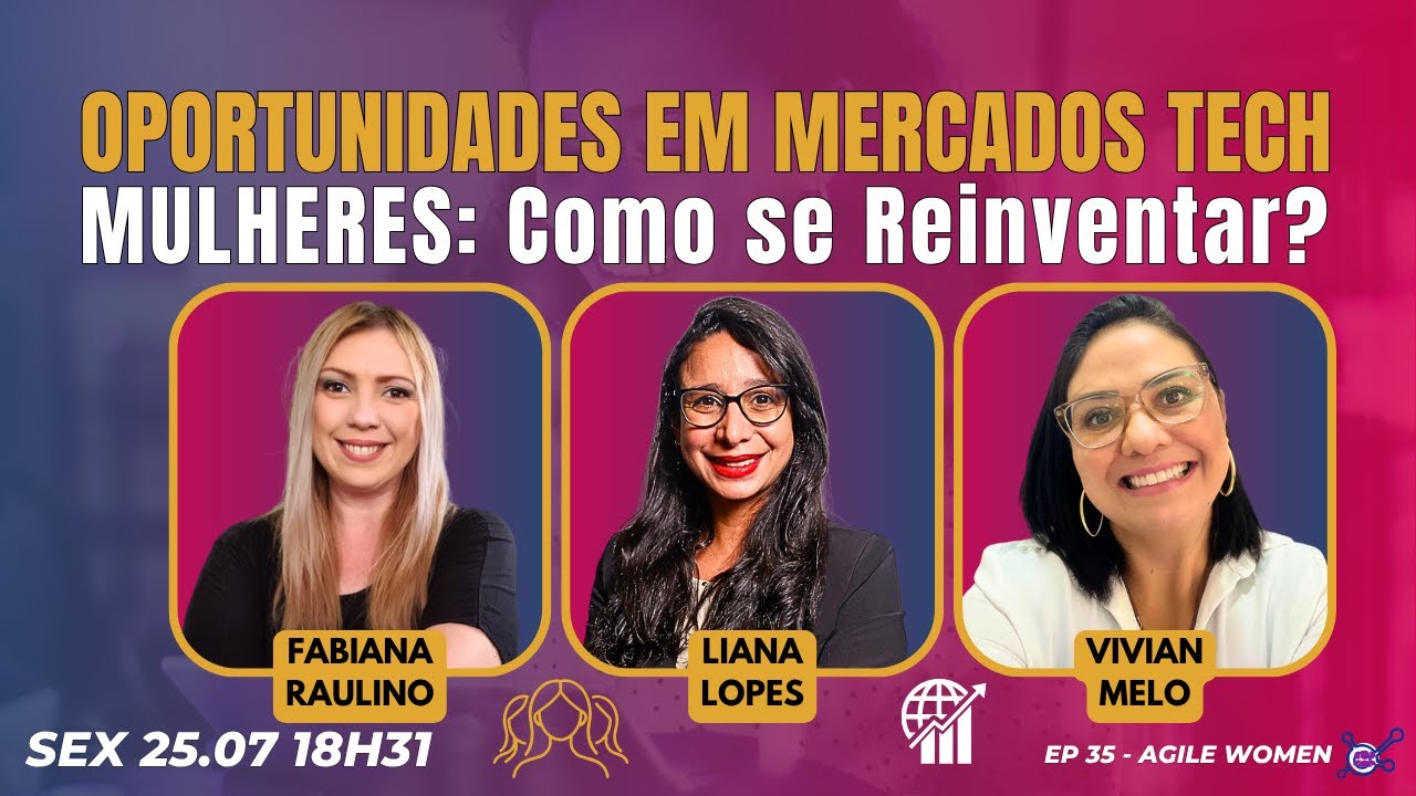 #AgileWomen EP35 Oportunidades no Mercados Tech SEX 18.07.25 18h01