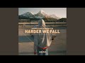 Harder we fall