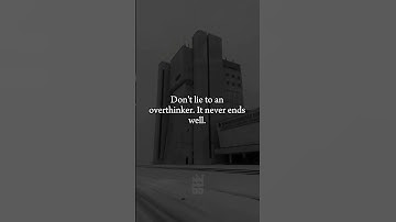 Don’t lie to an overthinker.