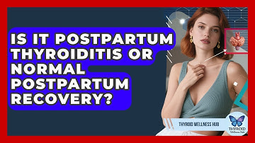 Is It Postpartum Thyroiditis Or Normal Postpartum Recovery? - Thyroid Wellness Hub