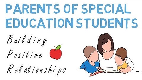 Parents of Special Education Students: Building Positive Relationships