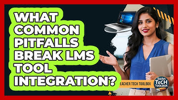 What Common Pitfalls Break LMS Tool Integration?
