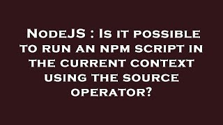 NodeJS : Is it possible to run an npm script in the current context using the source operator?