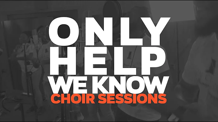 ONLY HELP WE KNOW (CHOIR SESSIONS)