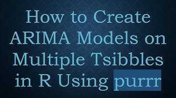 How to Create ARIMA Models on Multiple Tsibbles in R Using purrr