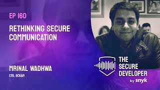 EP 160 - Rethinking Secure Communication With Mrinal Wadhwa