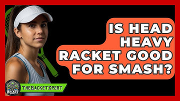 Is Head Heavy Racket Good For Smash? - The Racket Xpert