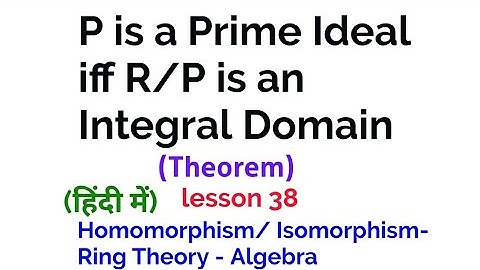P is a Prime Ideal iff R/P is an Integral Domain - Theorem -  Homomorphism/Isomorphism - Lesson 38