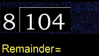 Divide 104 by 8 , remainder . Division with 1 Digit Divisors . How to do