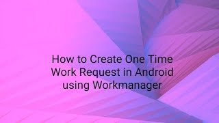 How to Create one time Work Request using Workmanager