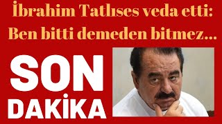 İbrahim Tatlıses veda etti: Ben bitti demeden bitmez... Resimi