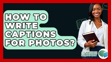 How To Write Captions For Photos? - The Language Library