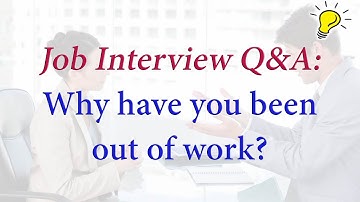 Why Have You Been Out Of Work? - Sample Answers To Tricky Job Interview Questions