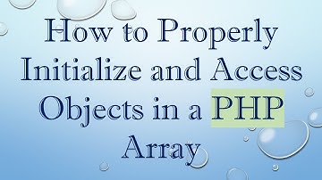 How to Properly Initialize and Access Objects in a PHP Array