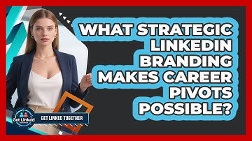 What Strategic LinkedIn Branding Makes Career Pivots Possible? - Get Linked Together