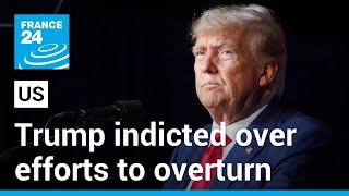 Trump indicted over efforts to overturn results of 2020 presidential election • FRANCE 24 English