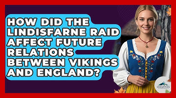 How Did The Lindisfarne Raid Affect Future Relations Between Vikings And England?