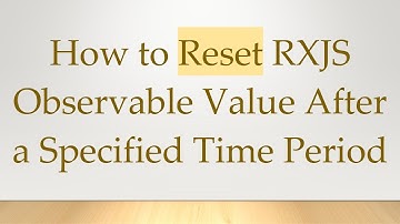 How to Reset RXJS Observable Value After a Specified Time Period
