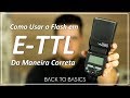 Como Usar o Flash em E-TTL da Maneira Correta