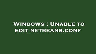 Windows : Unable to edit netbeans.conf