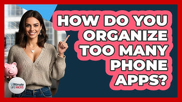 How Do You Organize Too Many Phone Apps? - Ultimate Life Hacks