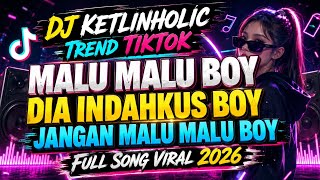 DJ KETLINHOLIC TREND TIKTOK MALU MALU BOY DIA INDAHKUS BOY JANGAN MALU MALU BOY FULL SONG VIRAL 2026
