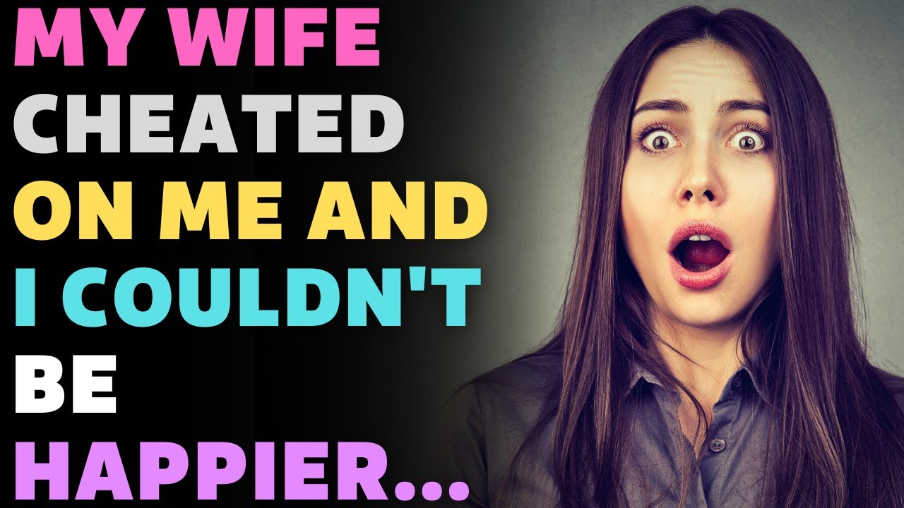 My Wife Cheated on Me and I Couldn't Be Happier... - YouTube
