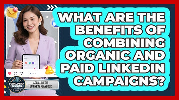 What Are The Benefits Of Combining Organic And Paid LinkedIn Campaigns?