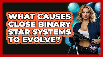 What Causes Close Binary Star Systems To Evolve? - Astronomy Made Simple