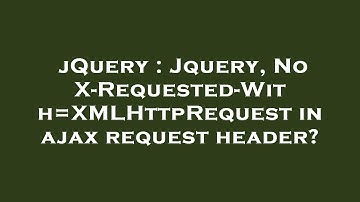 jQuery : Jquery, No X-Requested-With=XMLHttpRequest in ajax request header?