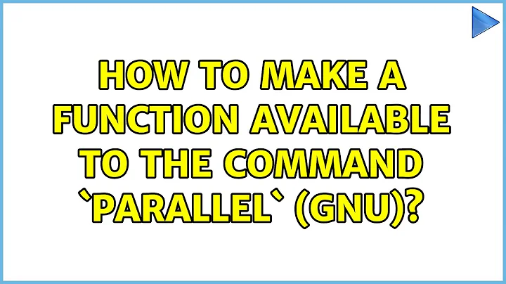 How to make a function available to the command `parallel` (GNU)? (2 Solutions!!)