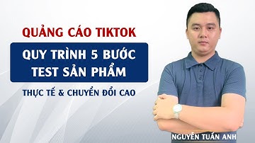 Quy Trình 5 Bước Test Sản Phẩm Thực Tế Và Chuẩn Nhất 2025 Trên TikTok | Nguyễn Tuấn Anh