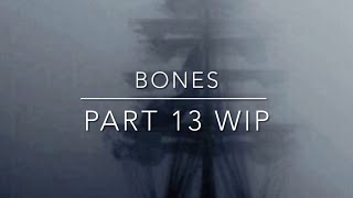 Bones | Part 13 WIP
