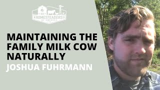 Maintaining the Family Milk Cow Naturally | Joshua Fuhrmann | HOA Podcast