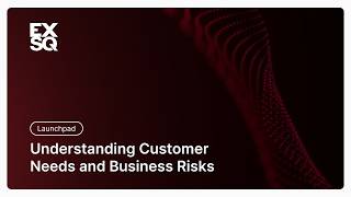 Understanding Customer Needs and Business Risks