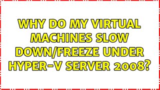 Why do my virtual machines slow down/freeze under Hyper-V Server 2008? (3 Solutions!!)