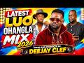 LATEST LUO OHANGLA MIX 2026 VOL 24 DJ CLEF ODONGO SWAG PRINCE INDAH PAPA T STEVE JANAM 