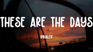 Inhaler - These Are The Days (Lyrics)