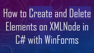 How to Create and Delete Elements on XMLNode in C# with WinForms