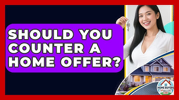 Should You Counter A Home Offer? - Home Buyers and Sellers Guide