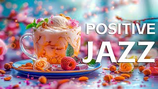 Positive Morning Spring Jazz ☕ Relaxing Spring Morning Jazz And Bossa Nova For A Renewed Spirit
