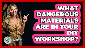 What Dangerous Materials Are In Your DIY Workshop? - LearnToDIY360.com