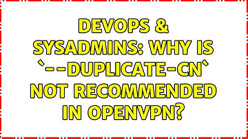 DevOps & SysAdmins: Why is `--duplicate-cn` not recommended in OpenVPN? (3 Solutions!!)