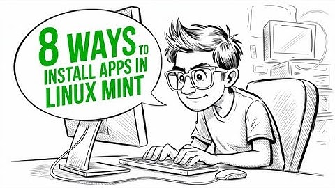 Linux Mint : 8 Ways To Install Apps
