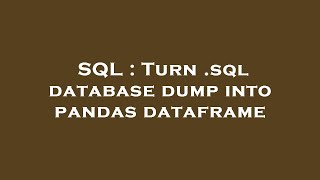SQL : Turn .sql database dump into pandas dataframe