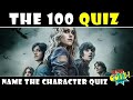 THE 100 | NAME THE CHARACTER QUIZ | THE 100, GUESS THE CHARACTER