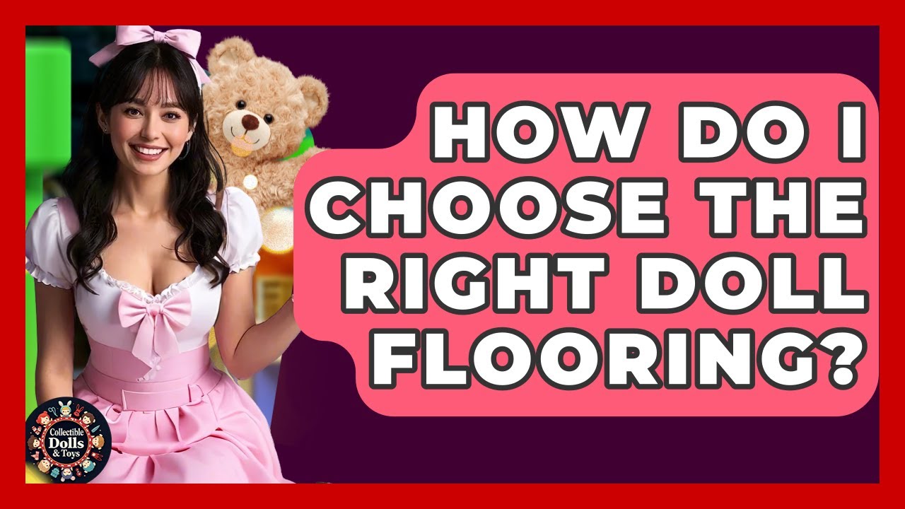 How Do I Choose The Right Doll Flooring? - Collectible Dolls and Toys