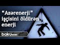 "Azərenerji"nin işçisi bədbəxt hadisənin qurbanı olub