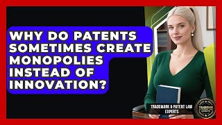 Why Do Patents Sometimes Create Monopolies Instead Of Innovation? - Trademark and Patent Law Experts
