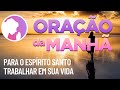 Oração da manhã - Para o Espírito Santo trabalhar em sua vida - com o Salmo 91 e o 23